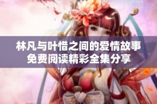 林凡与叶惜之间的爱情故事免费阅读精彩全集分享