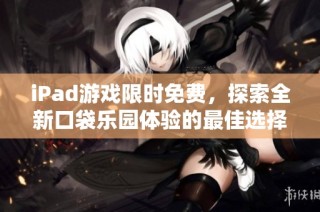 iPad游戏限时免费，探索全新口袋乐园体验的最佳选择