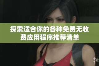 探索适合你的各种免费无收费应用程序推荐清单
