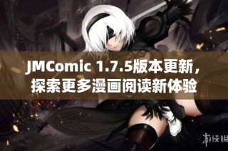 JMComic 1.7.5版本更新，探索更多漫画阅读新体验