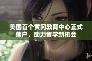 美国首个黄冈教育中心正式落户，助力留学新机会