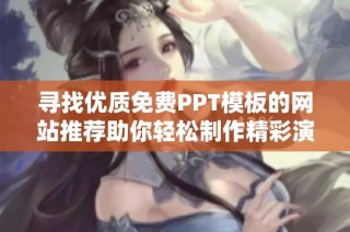 寻找优质免费PPT模板的网站推荐助你轻松制作精彩演示文稿