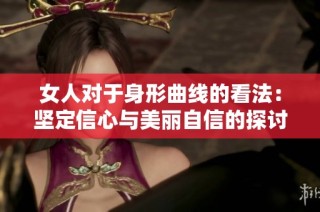 女人对于身形曲线的看法：坚定信心与美丽自信的探讨