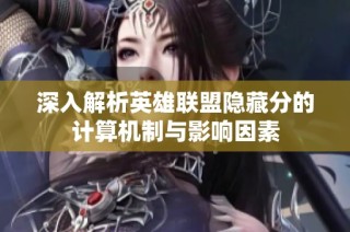 深入解析英雄联盟隐藏分的计算机制与影响因素
