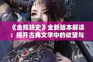 《金瓶艳史》全新版本解读：揭开古典文学中的欲望与人性之幕