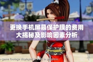 更换手机屏幕保护膜的费用大揭秘及影响因素分析