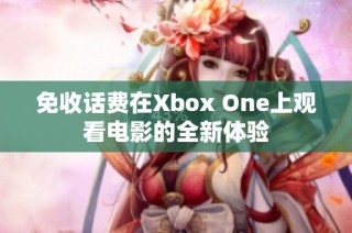 免收话费在Xbox One上观看电影的全新体验