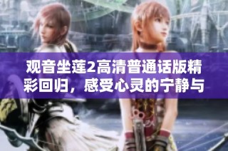 观音坐莲2高清普通话版精彩回归，感受心灵的宁静与美好