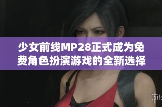 少女前线MP28正式成为免费角色扮演游戏的全新选择