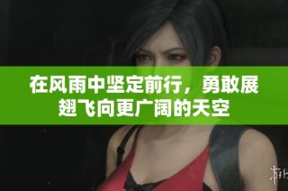 在风雨中坚定前行，勇敢展翅飞向更广阔的天空