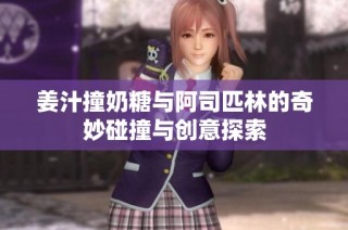 姜汁撞奶糖与阿司匹林的奇妙碰撞与创意探索