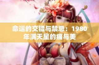 命运的交错与禁忌：1980年满天星的痛与美