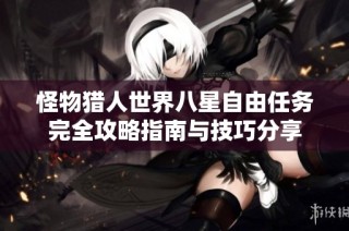 怪物猎人世界八星自由任务完全攻略指南与技巧分享