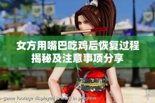 女方用嘴巴吃鸡后恢复过程揭秘及注意事项分享