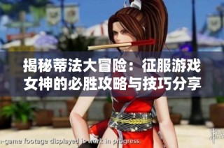 揭秘蒂法大冒险：征服游戏女神的必胜攻略与技巧分享