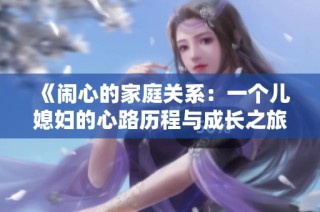 《闹心的家庭关系：一个儿媳妇的心路历程与成长之旅》