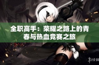 全职高手：荣耀之路上的青春与热血竞赛之旅