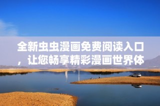 全新虫虫漫画免费阅读入口，让您畅享精彩漫画世界体验