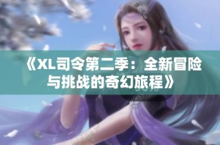 《XL司令第二季：全新冒险与挑战的奇幻旅程》