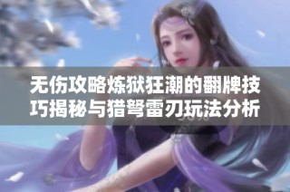 无伤攻略炼狱狂潮的翻牌技巧揭秘与猎弩雷刃玩法分析