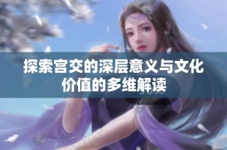 探索宫交的深层意义与文化价值的多维解读