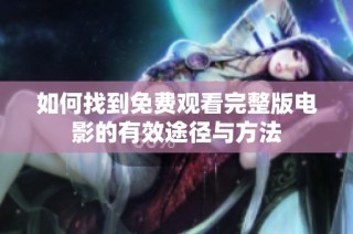 如何找到免费观看完整版电影的有效途径与方法