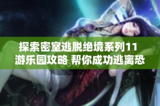 探索密室逃脱绝境系列11 游乐园攻略 帮你成功逃离恐怖游乐园
