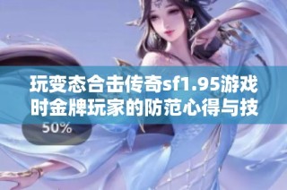 玩变态合击传奇sf1.95游戏时金牌玩家的防范心得与技巧分享注意事项