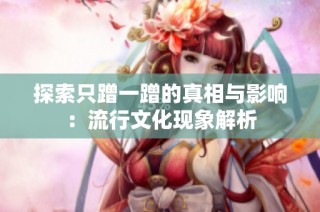 探索只蹭一蹭的真相与影响：流行文化现象解析