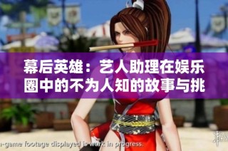 幕后英雄：艺人助理在娱乐圈中的不为人知的故事与挑战