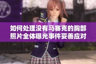 如何处理没有马赛克的胸部照片全体曝光事件妥善应对