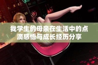 我学生的母亲在生活中的点滴感悟与成长经历分享