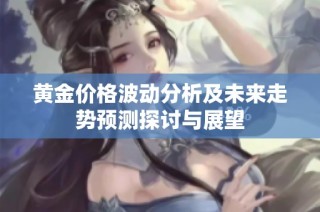 黄金价格波动分析及未来走势预测探讨与展望