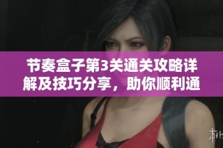 节奏盒子第3关通关攻略详解及技巧分享，助你顺利通过第三阶段挑战