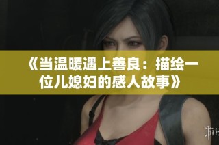《当温暖遇上善良：描绘一位儿媳妇的感人故事》