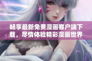 畅享最新免费漫画客户端下载，尽情体验精彩漫画世界