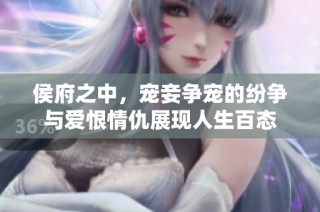 侯府之中，宠妾争宠的纷争与爱恨情仇展现人生百态