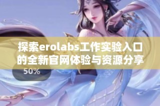 探索erolabs工作实验入口的全新官网体验与资源分享