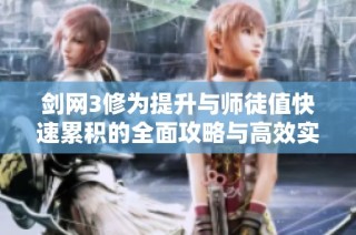 剑网3修为提升与师徒值快速累积的全面攻略与高效实用技巧揭秘