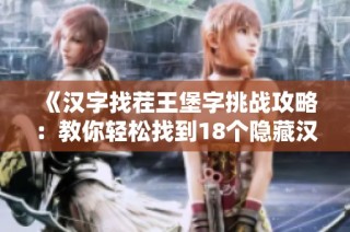 《汉字找茬王堡字挑战攻略：教你轻松找到18个隐藏汉字》