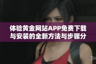 体验黄金网站APP免费下载与安装的全新方法与步骤分享