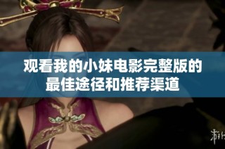 观看我的小妹电影完整版的最佳途径和推荐渠道