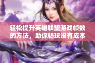 轻松提升英雄联盟游戏帧数的方法，助你畅玩没有成本的技巧