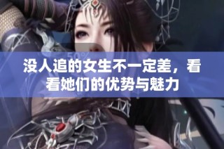 没人追的女生不一定差，看看她们的优势与魅力