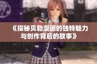 《探秘贝勒漫画的独特魅力与创作背后的故事》