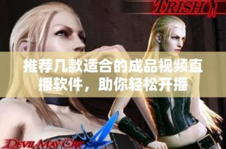 推荐几款适合的成品视频直播软件，助你轻松开播