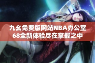 九幺免费版网站NBA办公室68全新体验尽在掌握之中