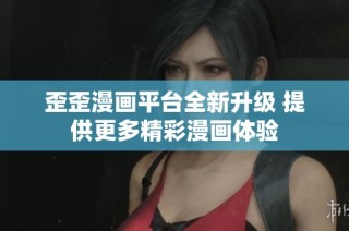 歪歪漫画平台全新升级 提供更多精彩漫画体验