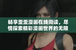 畅享歪歪漫画在线阅读，尽情探索精彩漫画世界的无限乐趣