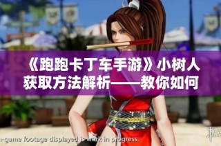 《跑跑卡丁车手游》小树人获取方法解析——教你如何免费获得的全面攻略